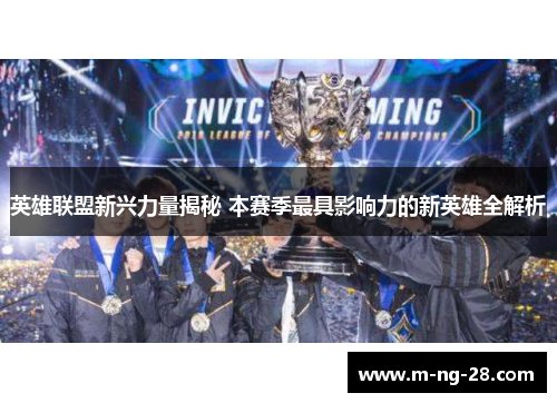 英雄联盟新兴力量揭秘 本赛季最具影响力的新英雄全解析