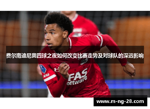费尔南迪尼奥四球之夜如何改变比赛走势及对球队的深远影响
