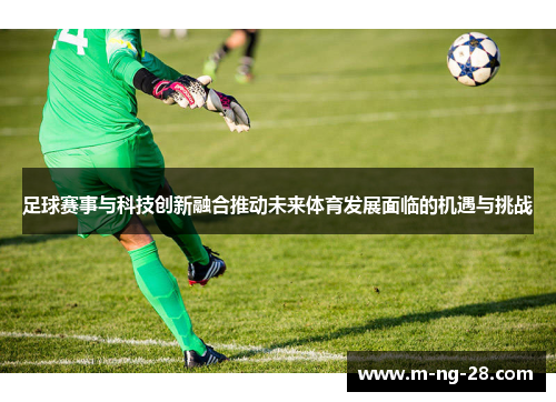 足球赛事与科技创新融合推动未来体育发展面临的机遇与挑战