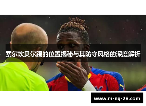 索尔坎贝尔踢的位置揭秘与其防守风格的深度解析
