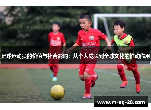 足球运动员的价值与社会影响：从个人成长到全球文化的推动作用