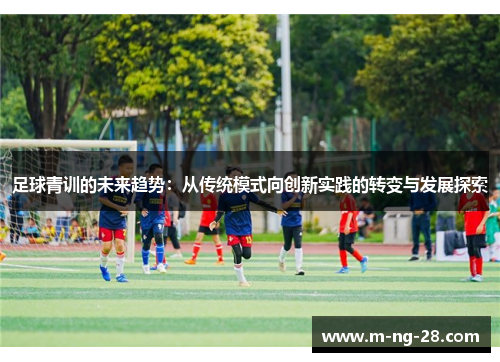足球青训的未来趋势：从传统模式向创新实践的转变与发展探索