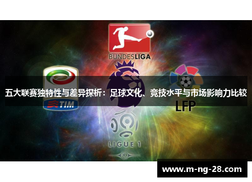 五大联赛独特性与差异探析:足球文化、竞技水平与市场影响力比较 五大联赛独特性与差异探析:足球文化、竞技水平与市场影响力比较
