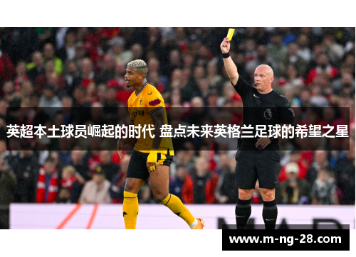 英超本土球员崛起的时代 盘点未来英格兰足球的希望之星