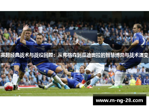 英超经典战术与战役回顾：从弗格森到瓜迪奥拉的智慧博弈与战术演变
