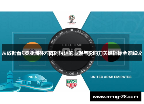 从数据看C罗亚洲杯对阵阿根廷的表现与影响力关键指标全景解读