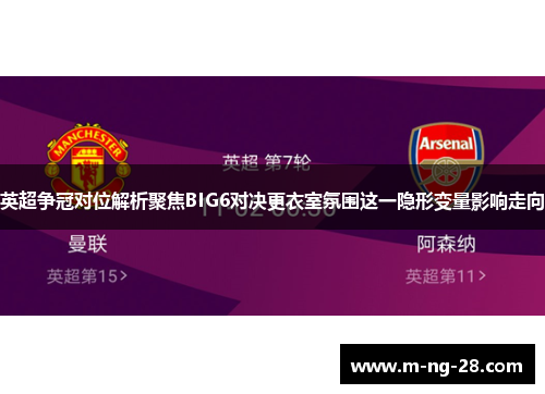 英超争冠对位解析聚焦BIG6对决更衣室氛围这一隐形变量影响走向