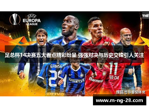 足总杯14决赛五大看点精彩纷呈 强强对决与历史交锋引人关注 足总杯14决赛五大看点精彩纷呈 强强对决与历史交锋引人关注