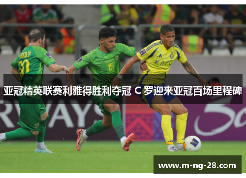 亚冠精英联赛利雅得胜利夺冠 C 罗迎来亚冠百场里程碑