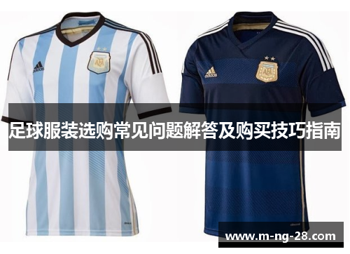 足球服装选购常见问题解答及购买技巧指南