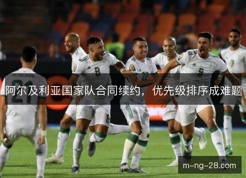 阿尔及利亚国家队合同续约，优先级排序成难题
